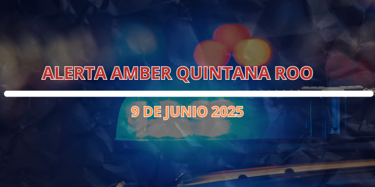 Alerta Amber en Quintana Roo hoy 9 de junio 2025